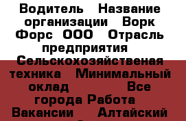 Водитель › Название организации ­ Ворк Форс, ООО › Отрасль предприятия ­ Сельскохозяйственая техника › Минимальный оклад ­ 43 000 - Все города Работа » Вакансии   . Алтайский край,Алейск г.